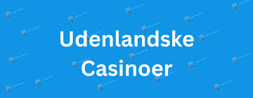 De Bedste Udenlandske Casinoer Din Guide til Online Spil